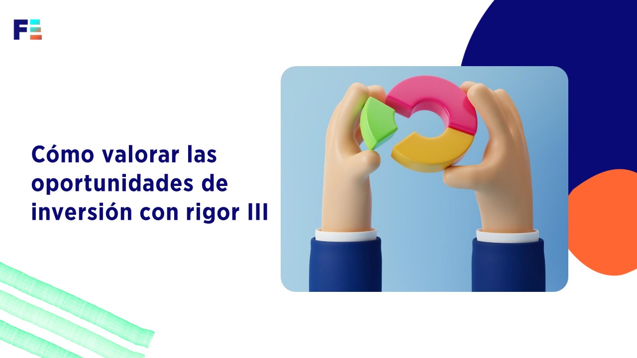 Cómo valorar las oportunidades de inversión con rigor III